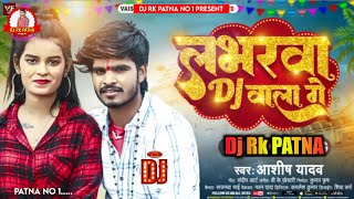 Loverwa Dj Wala Ge Dj Remix Jhumtha Song Ashish Yadav #Dj Rk Patna