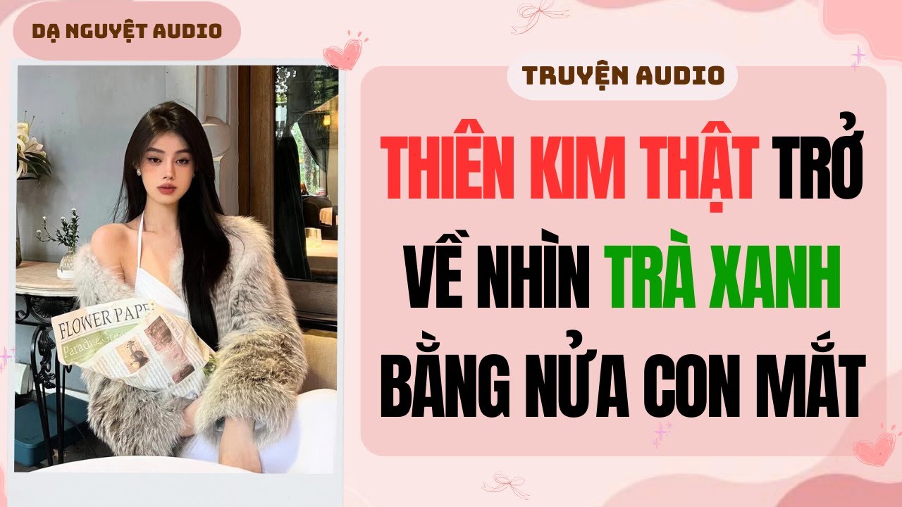 FULL AUDIO | THIÊN KIM THẬT TRỞ VỀ NHÌN TRÀ XANH BẰNG NỬA CON MẮT | Dạ Nguyệt Audio 