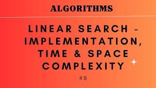 #8 Linear Search - Implementation, Time & Space complexity | ALGORITHMS