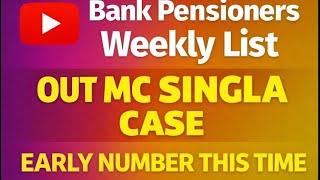 Bank Pensioners update - MC SINGLA CASE - Early Number listing - 22 April Weekly List