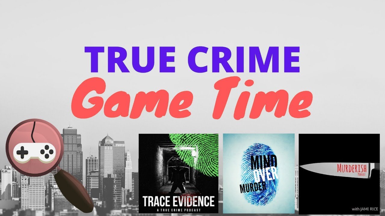 True Crime GAME TIME with Trace Evidence, Murderish and Mind Over Murder!