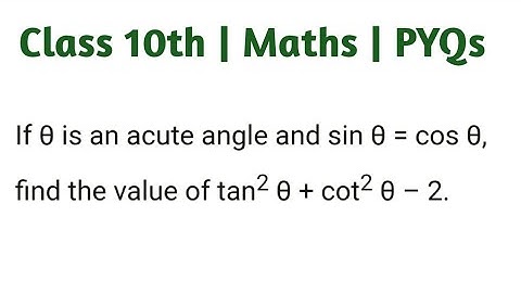 If Θ is an acute angle and sinΘ =cosΘ find the value of tan²Θ + cot²Θ - 2