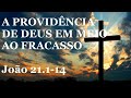 A PROVIDÊNCIA DE DEUS EM MEIO AO FRACASSO - João 21.1-14