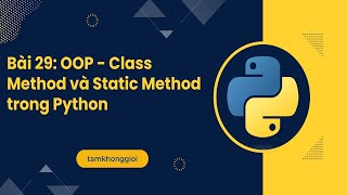 Bài 29: OOP - Class Method và Static Method trong Python