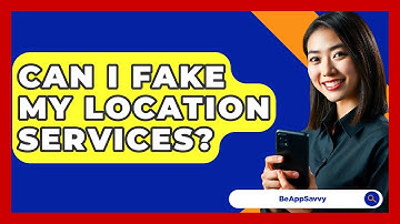 Can I Fake My Location Services? - Be App Savvy
