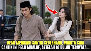 DEMI MENIKAHI SANTRI SEDERHANA, WANITA CINA CANTIK INI RELA MUALAF, SETELAH 10 BULAN TERNYATA...