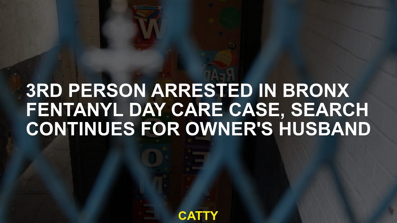 3rd person arrested in Bronx fentanyl day care case, search continues for owner's husband
