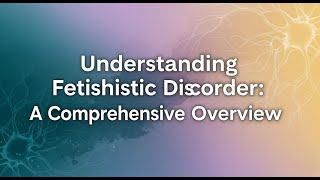 đź”´Understanding Fetishistic Disorder: A Comprehensive Overview