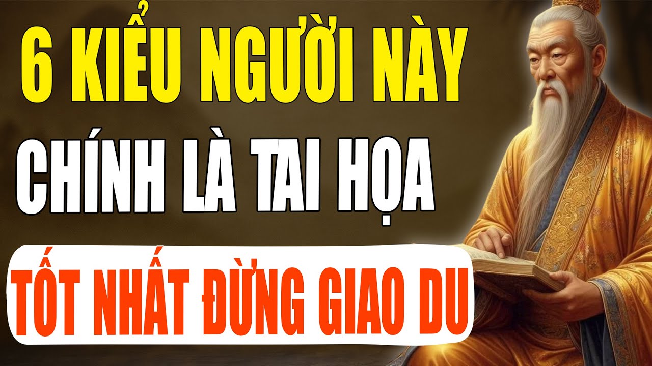 Outline Video 6 kiểu người cổ nhân dạy phải tránh xa – Giao du là rước họa | Tinh Hoa Cổ Xưa