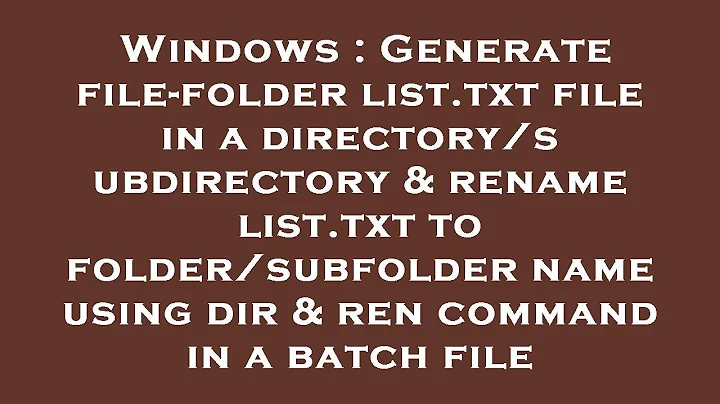 Windows : Generate file-folder list.txt file in a directory/subdirectory & rename list.txt to folder