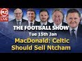 MacDonald: Celtic Should Sell Ntcham - Football Show - Tue 15th Jan 2019