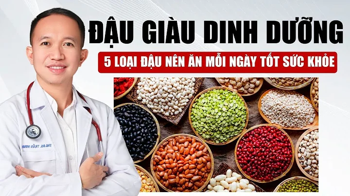 5 Loại Đậu Giàu Dinh Dưỡng Tốt Cho Sức Khỏe | Bác Sĩ Trần Minh