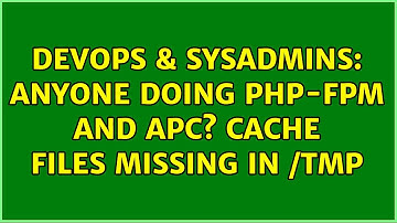 DevOps & SysAdmins: anyone doing php-fpm and APC? cache files missing in /tmp (2 Solutions!!)