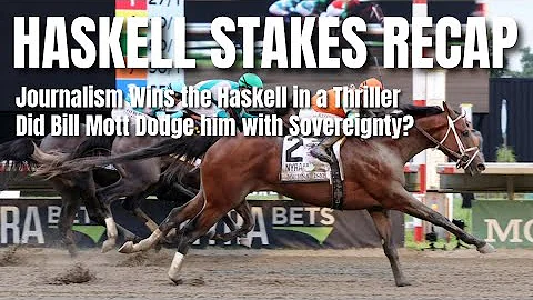 Haskell Stakes Recap: Journalism Wins the Haskell Stakes in a Thriller, Did Bill Mott Dodge Him?