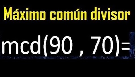 mcd 90 y 70 , maximo comun divisor , como se halla , ejemplos