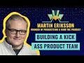 "Building a Kick-Ass Product Team” by Martin Eriksson, founder of ProductTank & Mind the Product