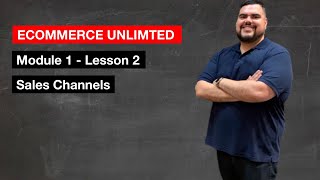 E-Commerce Unlimited Module 1 - Lesson 2 Sales Channels