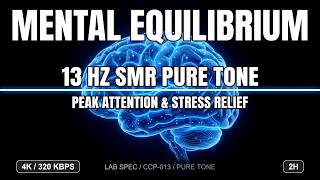 MENTAL EQUILIBRIUM • 13 Hz SMR Pure Tone | Peak Attention & Stress Relief [4K 2h] Clear Mind Focus