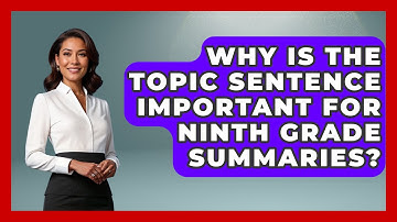 Why Is The Topic Sentence Important For Ninth Grade Summaries? - Ninth Grade Starter Guide
