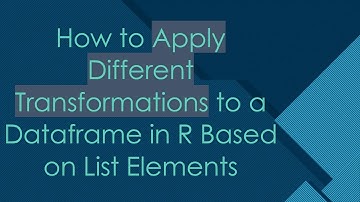 How to Apply Different Transformations to a Dataframe in R Based on List Elements
