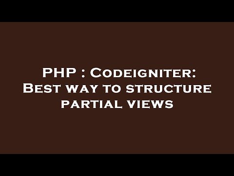 PHP : Codeigniter: Best way to structure partial views