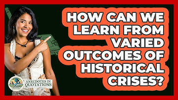 How Can We Learn From Varied Outcomes Of Historical Crises? - Anecdotes in Quotation