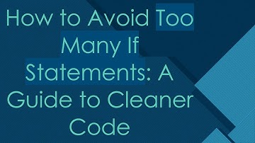 How to Avoid `Too Many If Statements`: A Guide to Cleaner Code