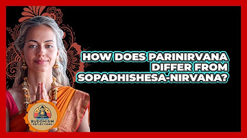 How Does Parinirvana Differ From Sopadhishesa-Nirvana?