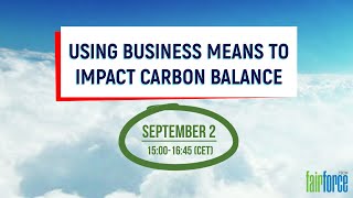 Fairforce Online Meeting  Using Business Means To Impact Carbon Balance