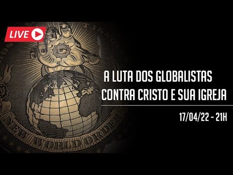 A LUTA DOS GLOBALISTAS CONTRA CRISTO E SUA IGREJA