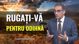 Predici Valentin Dănăiață - Rugați-vă pentru odihnă! - predici creștine
