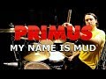 PRIMUS - My Name is Mud - Drum Cover