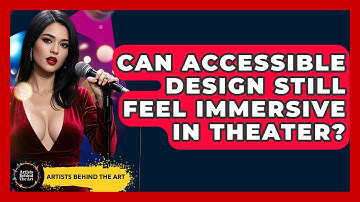 Can Accessible Design Still Feel Immersive In Theater? - Artists Behind the Art