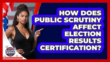 How Does Public Scrutiny Affect Election Results Certification? - Election Central Channel
