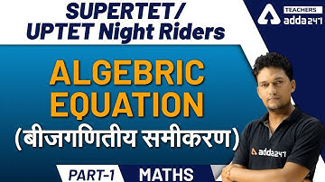 ALGEBRIC EQUATIONS (बीजगणितीय समीकरण) | PART-1 | MATHS | SUPERTET | UPTET NIGHT RIDERS