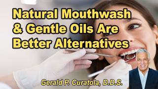 Natural Mouthwash and Gentle Oils Are Better Alternatives - Gerald P. Curatola, D.D.S.