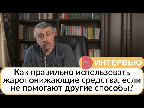 Как правильно использовать жаропонижающие, когда не помогают другие способы? - Доктор Комаровский
