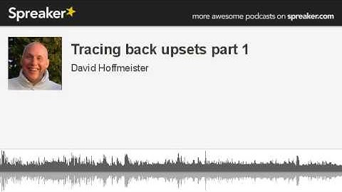 Tracing back upsets part 1 (part 3 of 3, made with Spreaker)