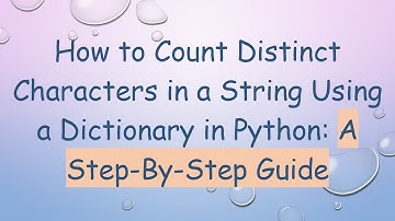 How to Count Distinct Characters in a String Using a Dictionary in Python: A Step-By-Step Guide