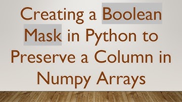 Creating a Boolean Mask in Python to Preserve a Column in Numpy Arrays