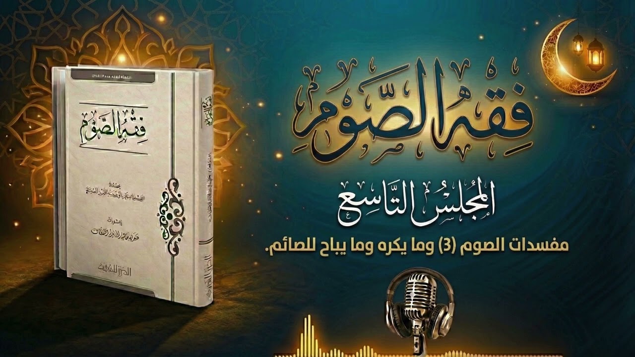 #شروحات #فقه #الصوم | المجلس التاسع : مفسدات الصوم (3) ـ مع ما يكره وما يباح للصائم. 