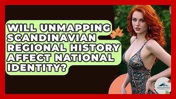 Will Unmapping Scandinavian Regional History Affect National Identity? - Unmapping Scandinavia