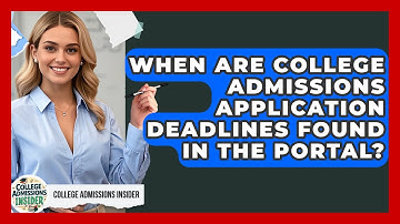 When Are College Admissions Application Deadlines Found In The Portal? - College Admissions Insider