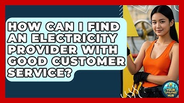 How Can I Find An Electricity Provider With Good Customer Service? - Your Utilities Hub