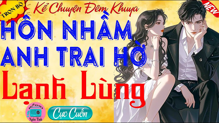 Tiểu Thuyết Nghe Say Đắm: "HÔN NHẦM ANH TRAI HỜ LẠNH LÙNG" Nghe Kể Chuyện Cảm Động