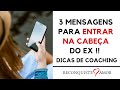 3 MENSAGENS PARA ENTRAR NA CABEÇA DO EX !! Dicas de Coaching