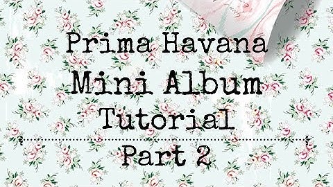 PRIMA HAVANA MINI ALBUM TUTORIAL  | PART 2 | SHABBY | INTERACTIVE PAGES