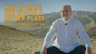 Dr Bruce Lipton - How to Make the World a Better Place