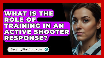 What Is The Role Of Training In An Active Shooter Response? - SecurityFirstCorp.com