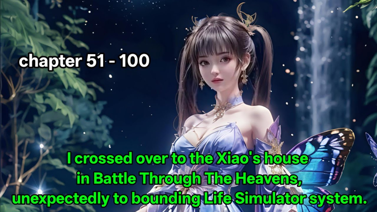 I crossed over to the Xiao's house, unexpectedly to bounding Life Simulator system. Chapter 51 - 100